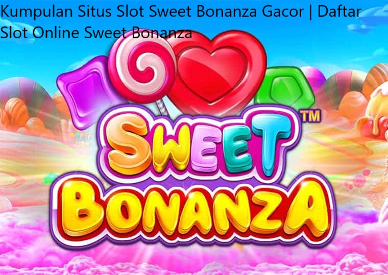 Kumpulan Situs Slot Sweet Bonanza Gacor | Daftar Slot Online Sweet Bonanza | Link Slot Bonanza Gampang Menang